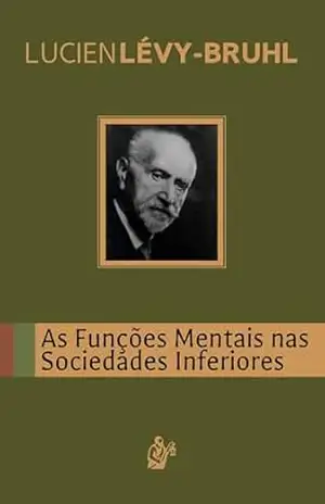 As Funções Mentais nas Sociedades Inferiores – Lucien Lévy-Bruhl