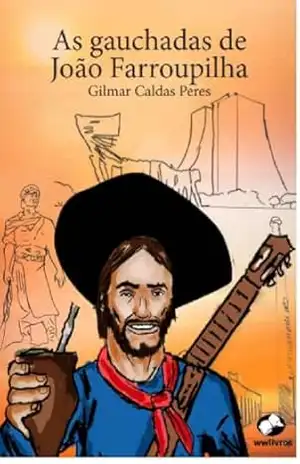 As gauchadas de João Farroupilha – Gilmar Caldas Peres