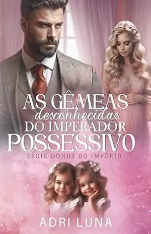 As Gêmeas Desconhecidas do Imperador Possessivo: Série Donos do Imperio – Adri  Luna