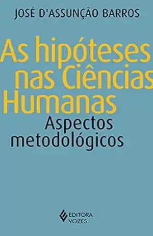 As hipóteses nas ciências humanas: Aspectos metodológicos – José D’Assunção Barros