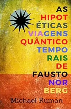 As hipotéticas viagens quântico–temporais de Fausto Norberg - Michael Ruman