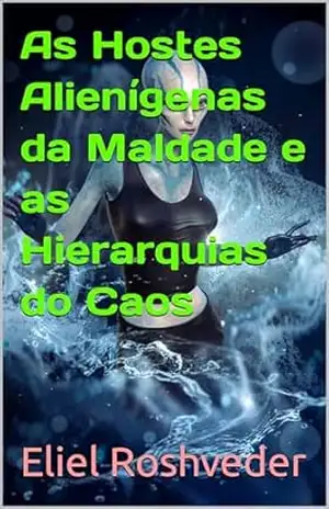 As Hostes Alienígenas da Maldade e as Hierarquias do Caos (Aliens e Mundos Paralelos Livro 49) – Eliel  Roshveder
