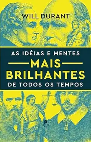 As idéias e mentes mais brilhantes de todos os tempos - Will Durant