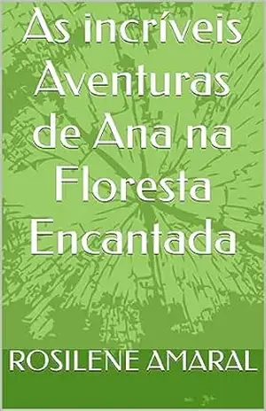 As incríveis Aventuras de Ana na Floresta Encantada – ROSILENE AMARAL