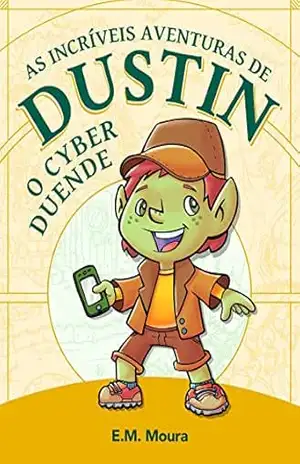As Incríveis Aventuras de Dustin O Cyber Duende - Elizabeth Maria Moura