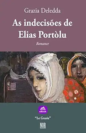 As indecisões de Elias Portòlu (Le Grazie) – Grazia Deledda