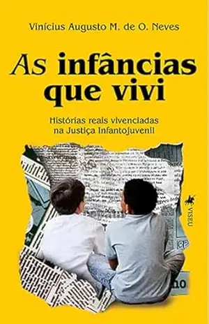 As Infâncias que Vivi: Histórias Reais Vivenciadas na Justiça Infantojuvenil – Vinícius Augusto M. de O. Neves