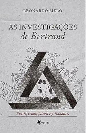 As investigações de Bertrand: Brasil, Crime, Futebol e Psicanálise – Leonardo Melo