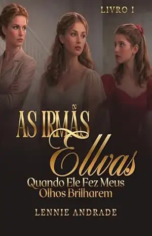 AS IRMÃS ELLVAS – Livro 1: Quando Ele Fez Meus Olhos Brilharem – Lennie  Andrade