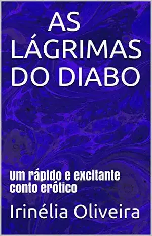AS LÁGRIMAS DO DIABO: Um rápido e excitante conto erótico – Irinélia Oliveira