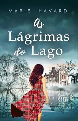 As Lágrimas do Lago: Um romance psicológico entre a história e as lendas da Escócia – Marie Havard