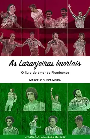 As Laranjeiras Imortais: O livro do amor ao Fluminense - Marcelo Suppa  Meira