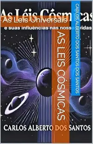 As Leis Cósmicas: As Leis Universais – carlos alberto dos santos dos santos