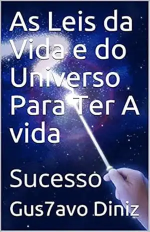 As Leis da Vida e do Universo Para Ter A vida: Sucesso – Gus7avo Diniz
