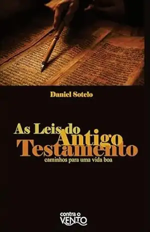 As Leis do Antigo Testamento: caminhos para uma vida boa – Daniel Sotelo