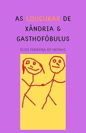 As Loucuras de Xândria e Gasthofóbulus – Elvis Ferreira de Morais