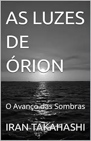 AS LUZES DE ÓRION: O Avanço das Sombras - IRAN  TAKAHASHI