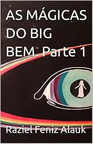 AS MÁGICAS DO BIG BEM. Parte 1 – Raziel Feniz  Alauk