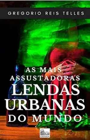 As Mais Assustadoras Lendas Urbanas do Mundo – Gregorio Reis Telles