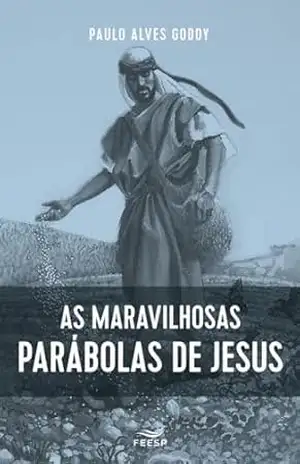 AS MARAVILHOSAS PARÁBOLAS DE JESUS – PAULO ALVES GODOY