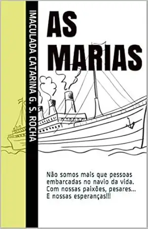 As Marias: Não somos mais que pessoas embarcadas no navio da vida. Com nossas paixões, pesares… E nossas esperanças!!! – Imaculada Catarina G. S.  Rocha