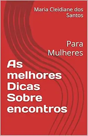 As melhores Dicas Sobre encontros: Para Mulheres - Maria Cleidiane dos Santos