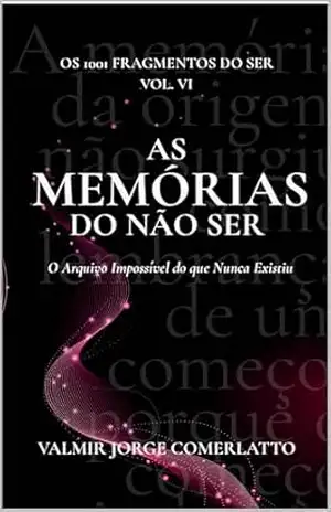 AS MEMÓRIAS DO NÃO–SER: O Arquivo Impossível do que Nunca Existiu – VALMIR JORGE  COMERLATTO