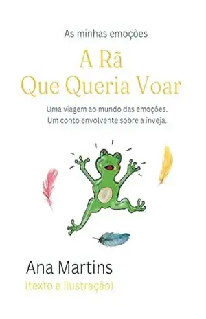 As Minhas Emoções: A Rã Que Queria Voar: Uma viagem ao mundo das emoções. Um conto envolvente sobre a inveja. (Histórias sobre sentimentos para crianças) - Ana Martins