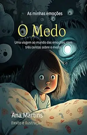 As Minhas Emoções: O Medo: Uma viagem ao mundo das emoções, com três contos sobre o medo (Histórias sobre sentimentos para crianças) - Ana  Martins