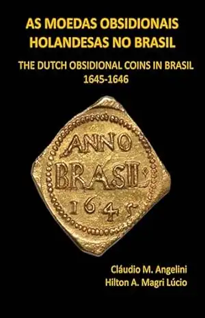 As Moedas Obsidionais Holandesas no Brasil: The Dutch Obsidional Coins in Brasil – Cláudio M. Angelini