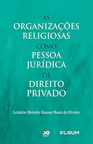 As Organizações Religiosas Como Pessoa Jurídica de Direito Privado – Leônidas Meireles Mansur Muniz de Oliveira