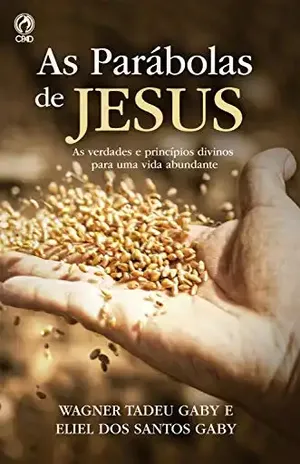 As parábolas de Jesus: As verdades e princípios divinos para uma vida abundante – Wagner Tadeu dos Santos Gaby