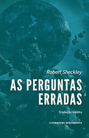 As Perguntas Erradas – Robert Sheckley