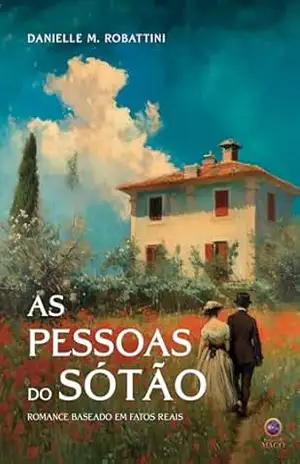 As pessoas do sótão: romance baseado em fatos reais – Danielle  M. Robattini