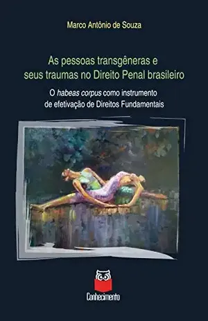 As pessoas transgeneras e seus traumas no direito penal brasileiro: O habeas corpus como instrumento de efetivação de direitos fundamentais – Marco Antônio de Souza
