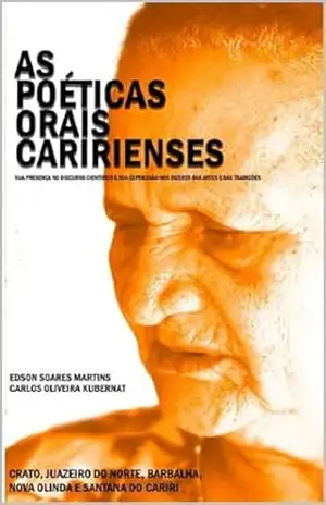 AS POÉTICAS ORAIS CARIRIENSES: CRATO, JUAZEIRO DO NORTE, BARBALHA, NOVA OLINDA E SANTANA DO CARIRI - Carlos Kubernat