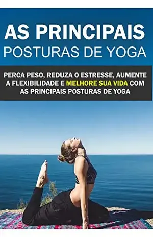 As principais Posturas de Yoga: Perca peso, reduza o estresse, aumente a flexibilidade e melhore sua vida com as principais posturas de Yoga! - Jediel Emanuel