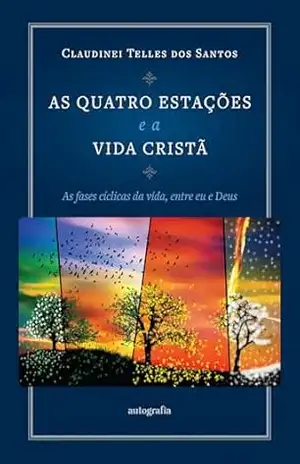 As quatro estações e a vida cristã: as fases cíclicas da vida, entre eu e Deus – Claudinei Telles dos Santos