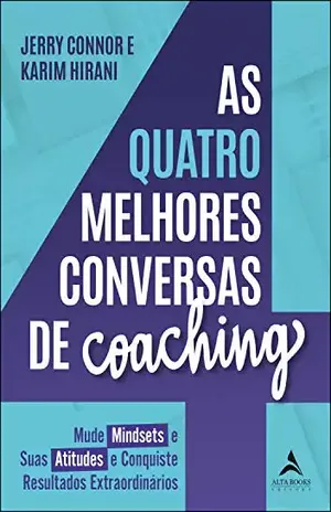 As Quatro Melhores Conversas De Coaching: Mude Mindsets e Suas Atitudes e Conquiste Resultados Extraordinários - Karim Hirani