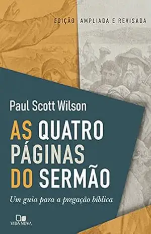 As quatro páginas do sermão: Um guia para a pregação bíblica – Paul Scott Wilson