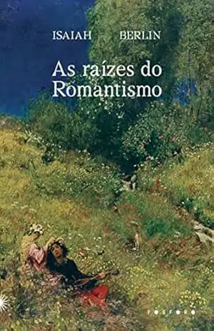 As raízes do romantismo – Isaiah Berlin