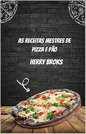 AS RECEITAS MESTRES DE PIZZA E PÃO – Herry Broks