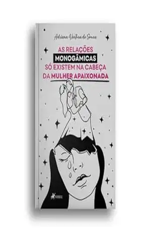 As relações monogâmicas só existem na cabeça da mulher apaixonada – Adriana  Ventura