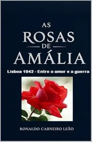 As rosas de Amália: Lisboa 1942 – Entre o amor e a guerra – Ronaldo Carneiro Leão