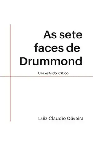 As sete faces de Drummond: Um estudo crítico - Luiz Claudio Oliveira