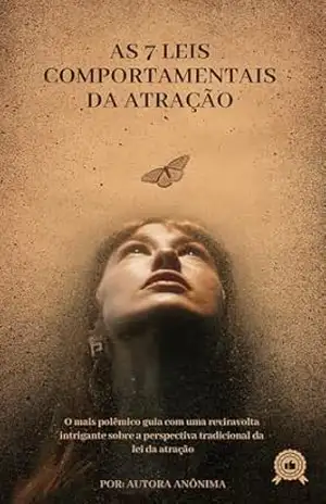 As Sete Leis Comportamentais da Atração: O Mais Polêmico Guia com uma Reviravolta Intrigante sobre a Perspectiva Tradicional da Lei da Atração – Autora  Anônima