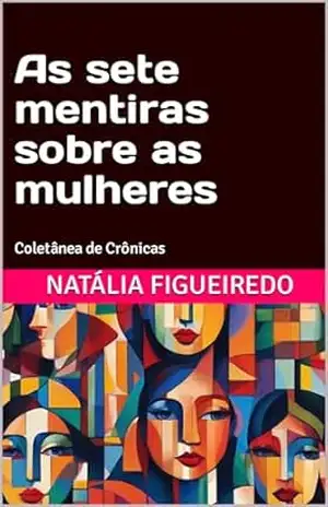 As sete mentiras sobre as mulheres: Coletânea de Crônicas – Natália Figueiredo