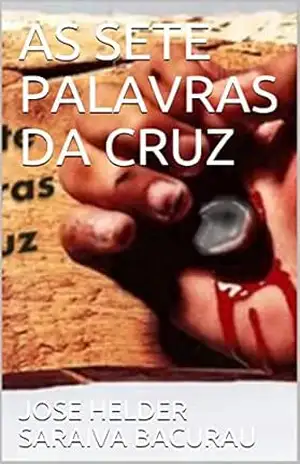 AS SETE PALAVRAS DA CRUZ – JOSE HELDER  SARAIVA BACURAU