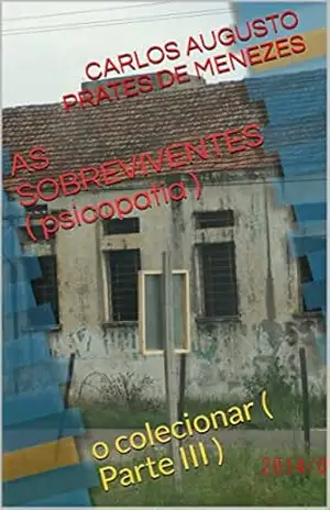 AS SOBREVIVENTES ( psicopatia ): o colecionar ( Parte III ) – CARLOS AUGUSTO PRATES DE MENEZES