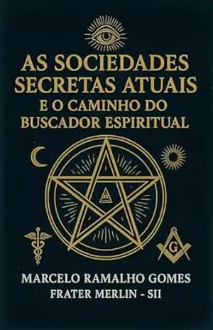 As Sociedades Secretas Atuais e o Caminho do Buscador Espiritual – Marcelo Ramalho  Gomes – Frater Merlin – SII1